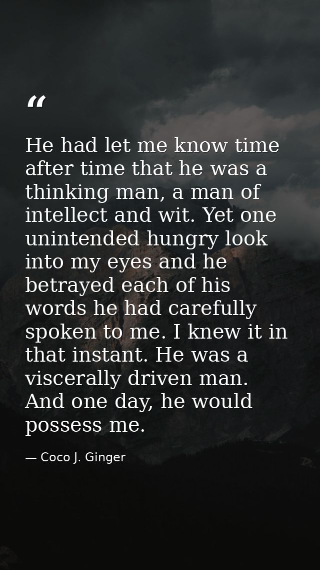 He had let me know time after time that he was a thinking man, a man of intellect and wit. Yet one unintended hungry loo — Coco J. Ginger