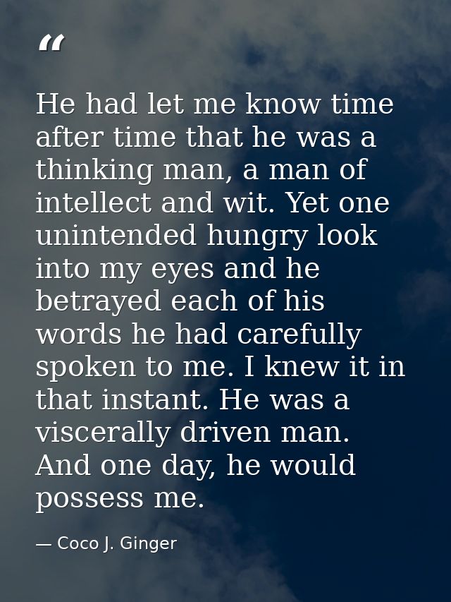 He had let me know time after time that he was a thinking man, a man of intellect and wit. Yet one unintended hungry loo — Coco J. Ginger