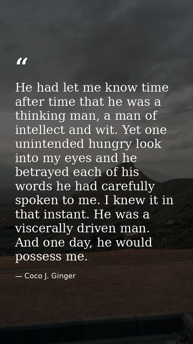 He had let me know time after time that he was a thinking man, a man of intellect and wit. Yet one unintended hungry loo — Coco J. Ginger