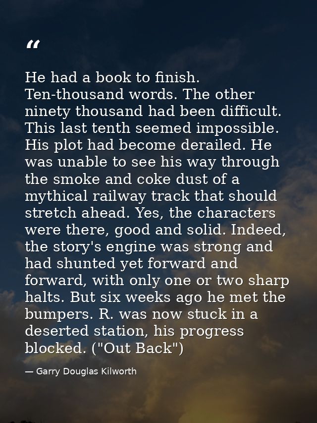 He had a book to finish. Ten-thousand words. The other ninety thousand had been difficult. This last tenth seemed imposs — Garry Douglas Kilworth