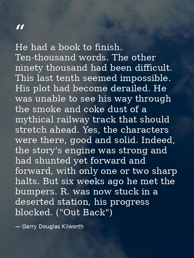 He had a book to finish. Ten-thousand words. The other ninety thousand had been difficult. This last tenth seemed imposs — Garry Douglas Kilworth