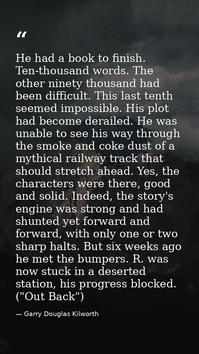 He had a book to finish. Ten-thousand words. The other ninety thousand had been difficult. This last tenth seemed imposs — Garry Douglas Kilworth