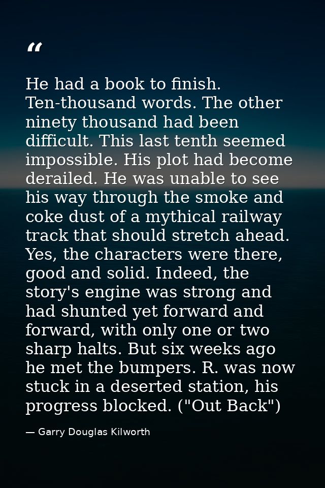 He had a book to finish. Ten-thousand words. The other ninety thousand had been difficult. This last tenth seemed imposs — Garry Douglas Kilworth