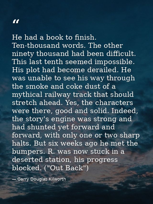 He had a book to finish. Ten-thousand words. The other ninety thousand had been difficult. This last tenth seemed imposs — Garry Douglas Kilworth