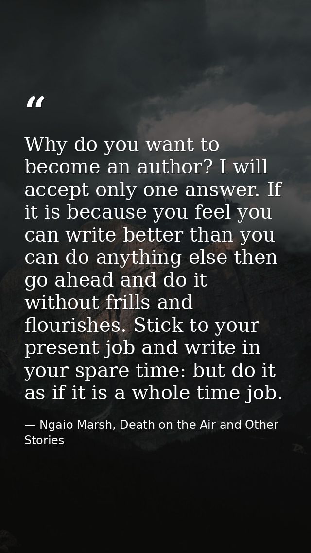 Why do you want to become an author? I will accept only one answer. If it is because you feel you can write better than  — Ngaio Marsh, Death on the Air and Other Stories