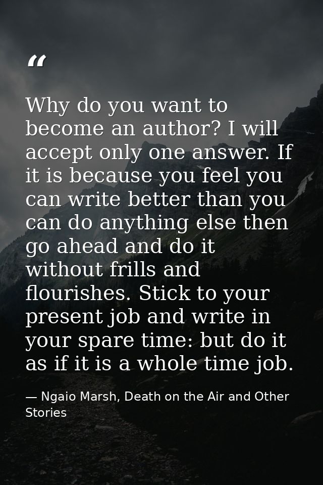 Why do you want to become an author? I will accept only one answer. If it is because you feel you can write better than  — Ngaio Marsh, Death on the Air and Other Stories