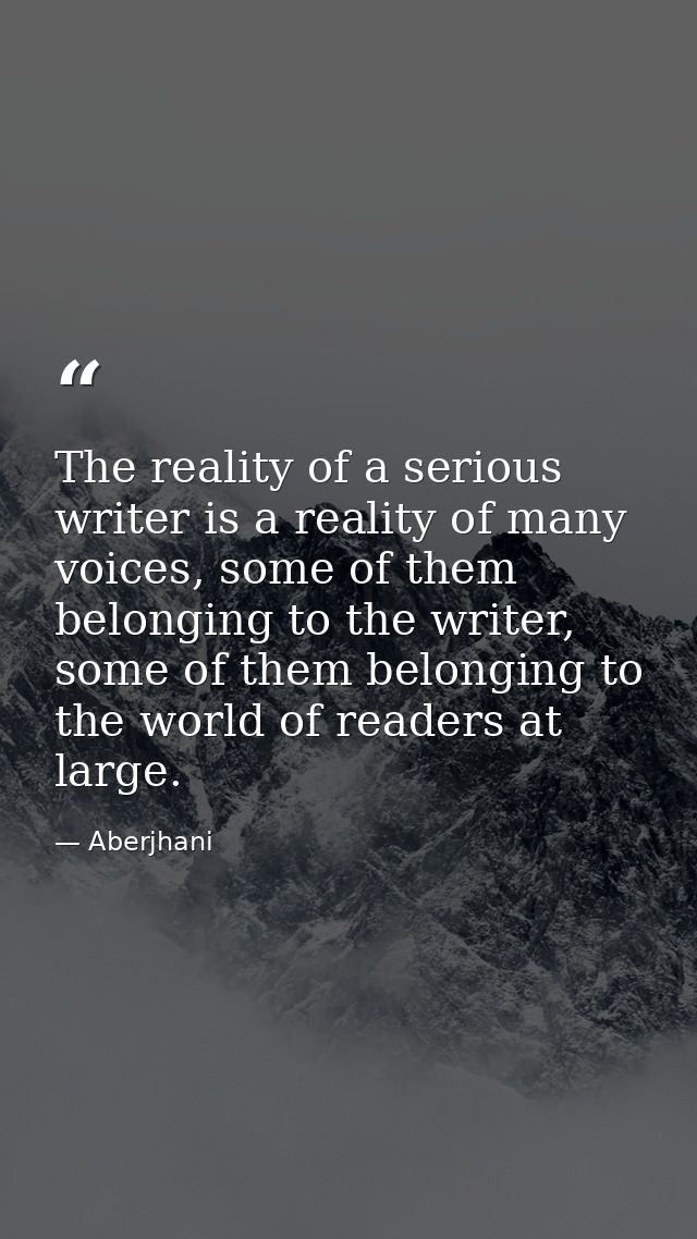 The reality of a serious writer is a reality of many voices, some of them belonging to the writer, some of them belongin — Aberjhani