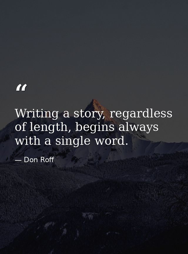 Writing a story, regardless of length, begins always with a single word. — Don Roff