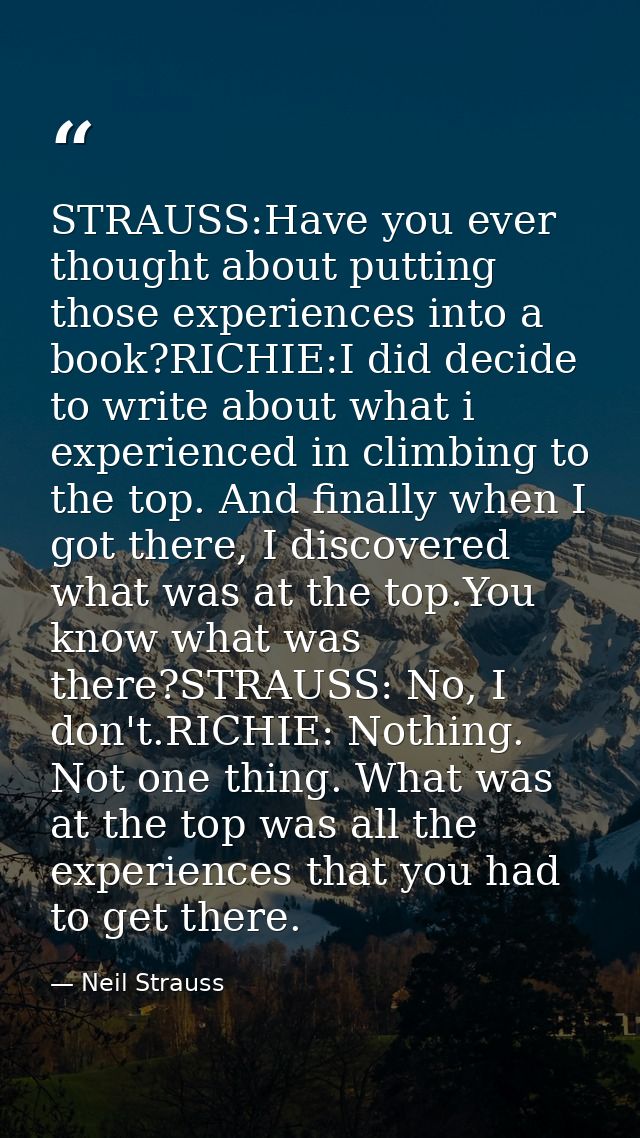 STRAUSS:Have you ever thought about putting those experiences into a book?RICHIE:I did decide to write about what i expe — Neil Strauss