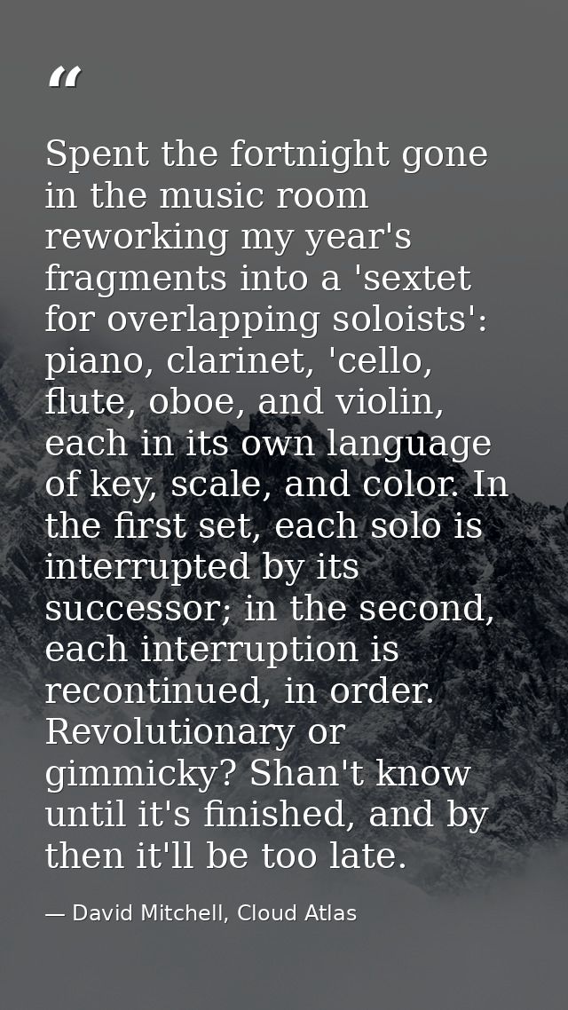 Spent the fortnight gone in the music room reworking my year's fragments into a 'sextet for overlapping soloists': piano — David Mitchell, Cloud Atlas