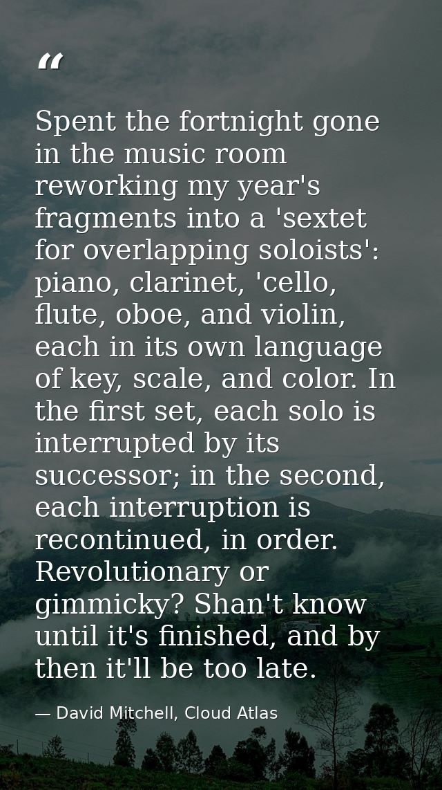 Spent the fortnight gone in the music room reworking my year's fragments into a 'sextet for overlapping soloists': piano — David Mitchell, Cloud Atlas