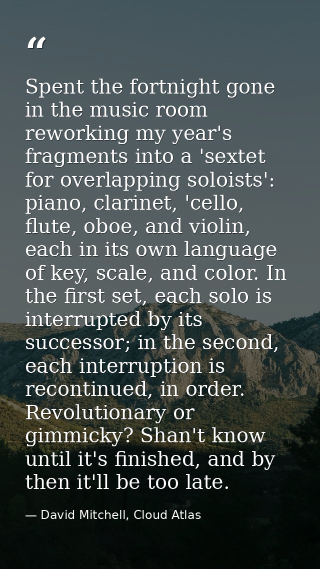Spent the fortnight gone in the music room reworking my year's fragments into a 'sextet for overlapping soloists': piano — David Mitchell, Cloud Atlas