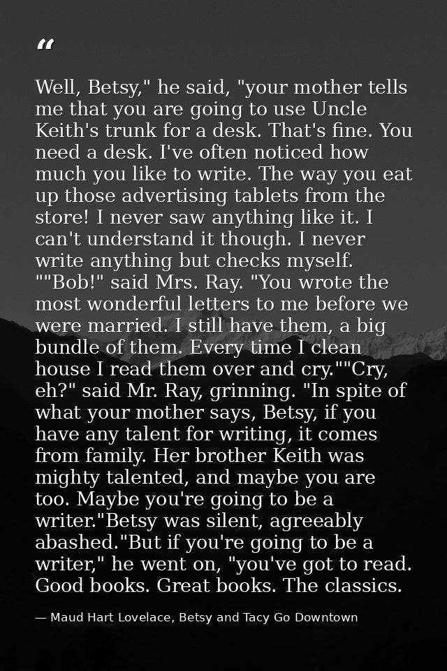 Well, Betsy," he said, "your mother tells me that you are going to use Uncle Keith's trunk for a desk. That's fine. You  — Maud Hart Lovelace, Betsy and Tacy Go Downtown