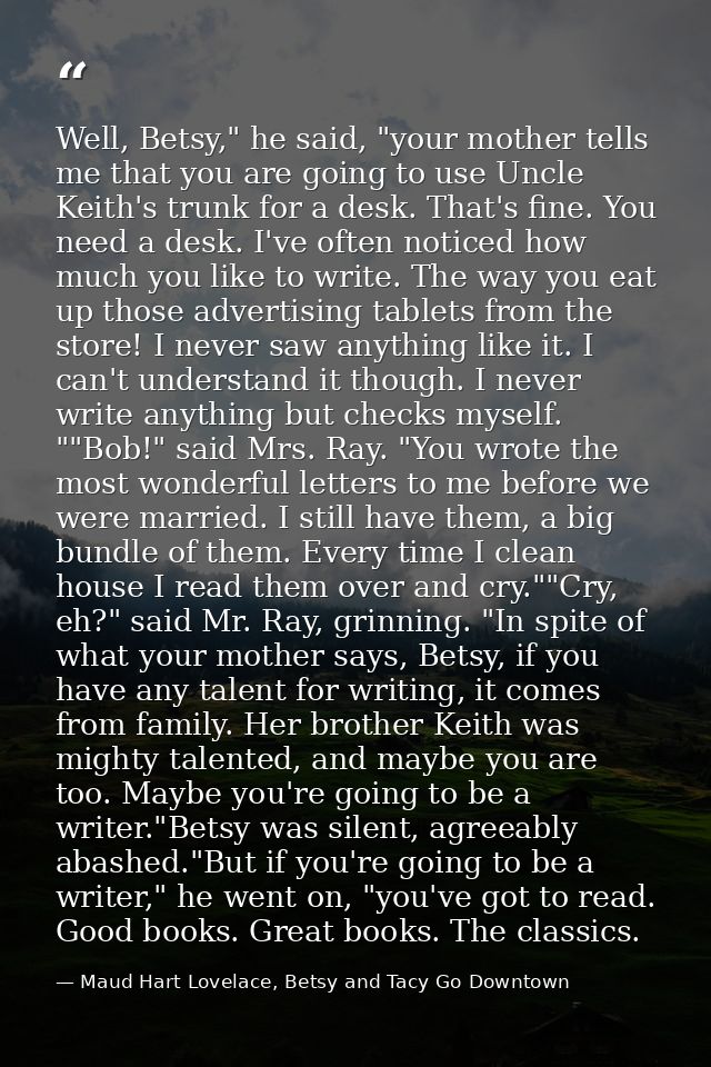 Well, Betsy," he said, "your mother tells me that you are going to use Uncle Keith's trunk for a desk. That's fine. You  — Maud Hart Lovelace, Betsy and Tacy Go Downtown