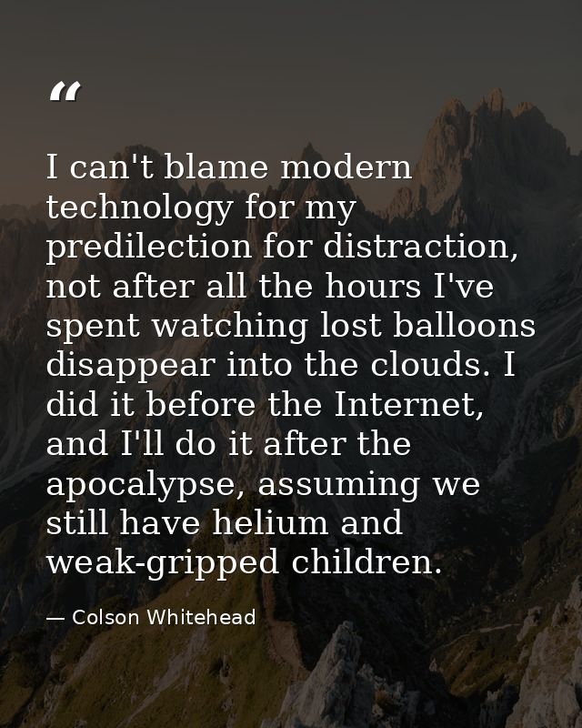 I can't blame modern technology for my predilection for distraction, not after all the hours I've spent watching lost ba — Colson Whitehead