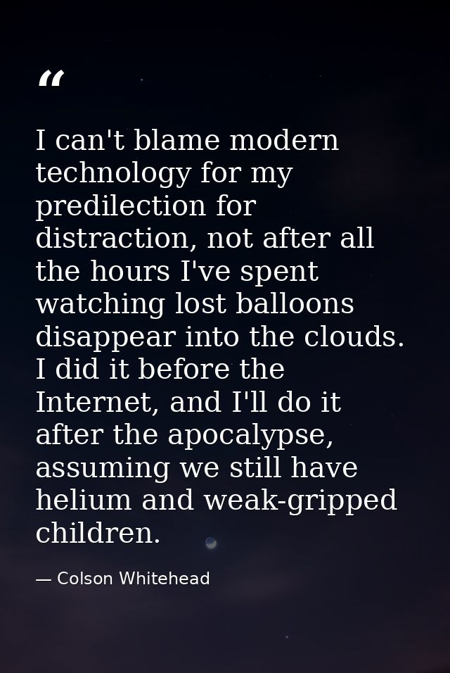I can't blame modern technology for my predilection for distraction, not after all the hours I've spent watching lost ba — Colson Whitehead
