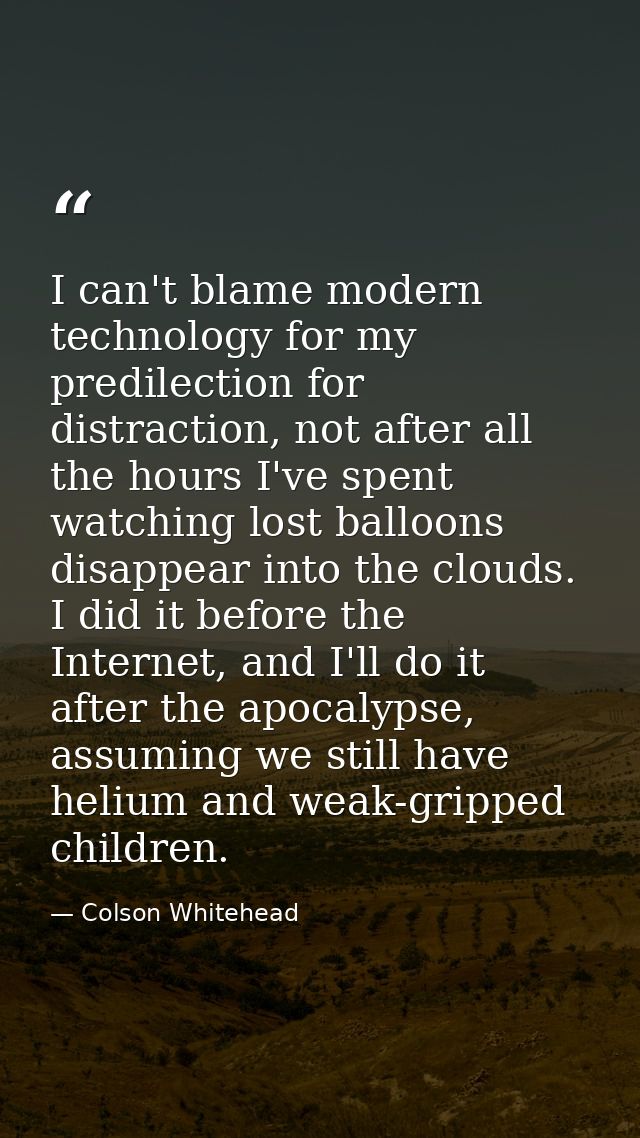 I can't blame modern technology for my predilection for distraction, not after all the hours I've spent watching lost ba — Colson Whitehead