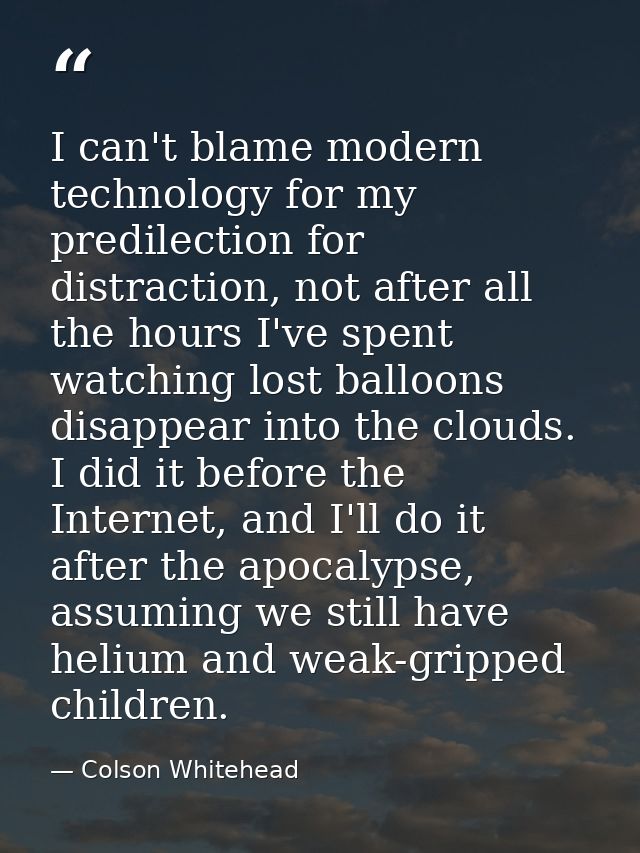 I can't blame modern technology for my predilection for distraction, not after all the hours I've spent watching lost ba — Colson Whitehead