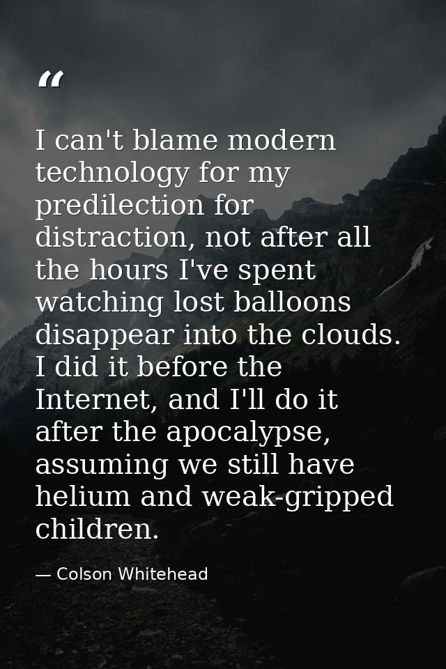 I can't blame modern technology for my predilection for distraction, not after all the hours I've spent watching lost ba — Colson Whitehead