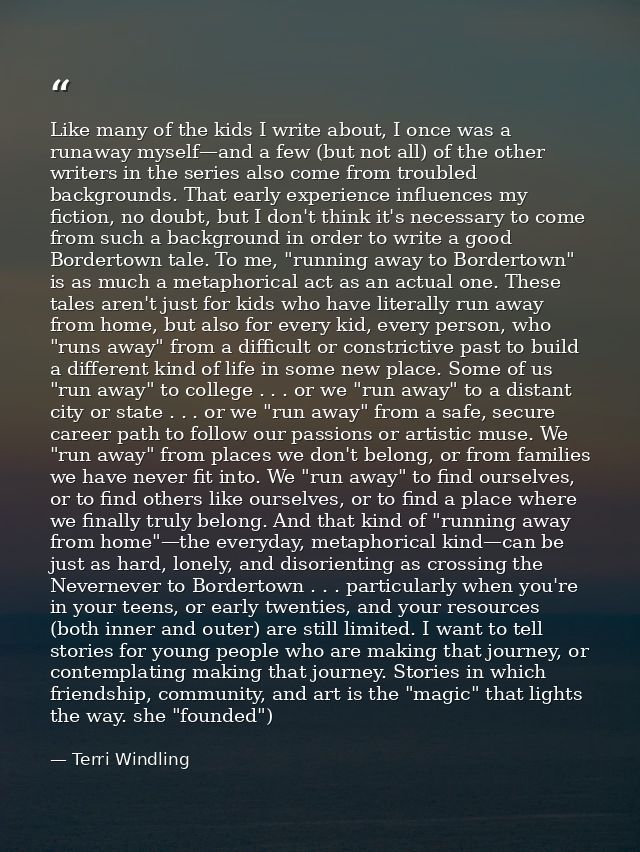 Like many of the kids I write about, I once was a runaway myself—and a few (but not all) of the other writers in the ser — Terri Windling
