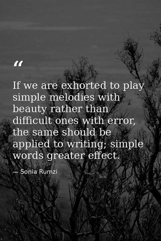 If we are exhorted to play simple melodies with beauty rather than difficult ones with error, the same should be applied — Sonia Rumzi
