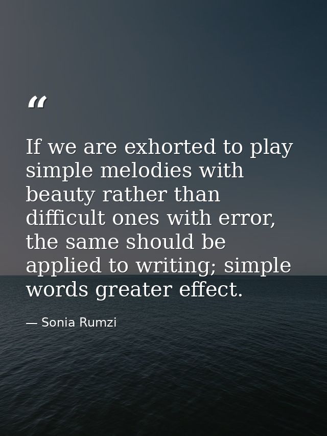 If we are exhorted to play simple melodies with beauty rather than difficult ones with error, the same should be applied — Sonia Rumzi
