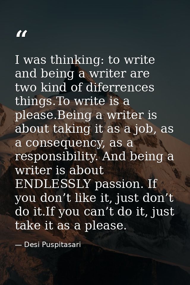 I was thinking: to write and being a writer are two kind of diferrences things.To write is a please.Being a writer is ab — Desi Puspitasari