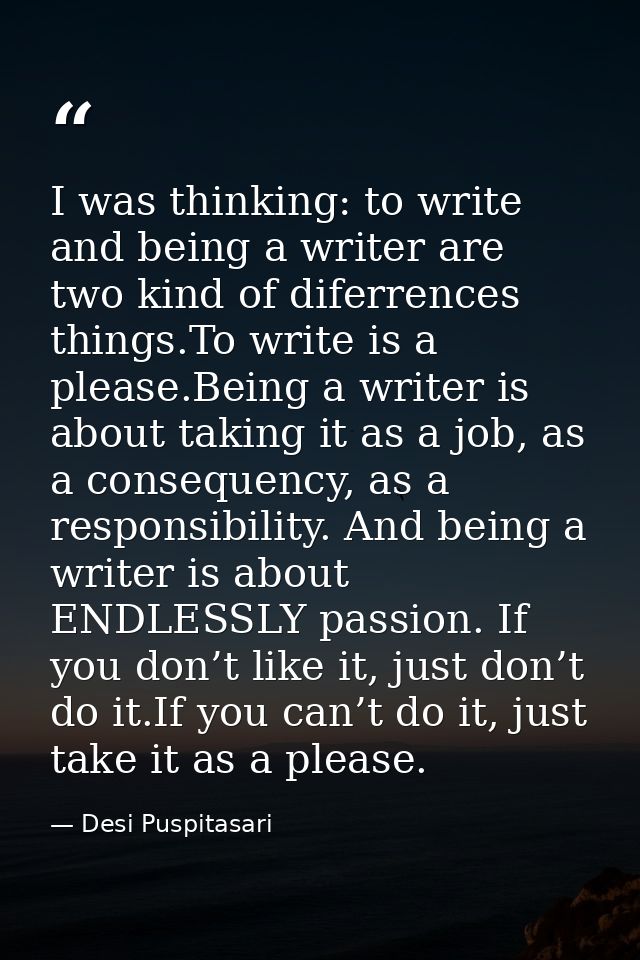 I was thinking: to write and being a writer are two kind of diferrences things.To write is a please.Being a writer is ab — Desi Puspitasari