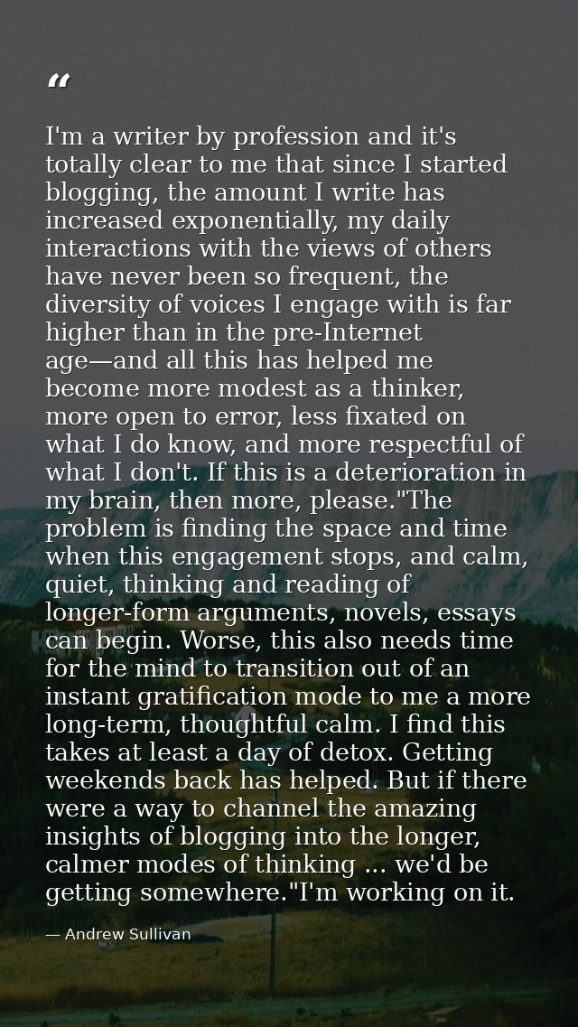 I'm a writer by profession and it's totally clear to me that since I started blogging, the amount I write has increased  — Andrew Sullivan