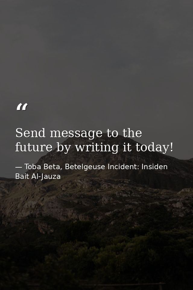 Send message to the future by writing it today! — Toba Beta, Betelgeuse Incident: Insiden Bait Al-Jauza