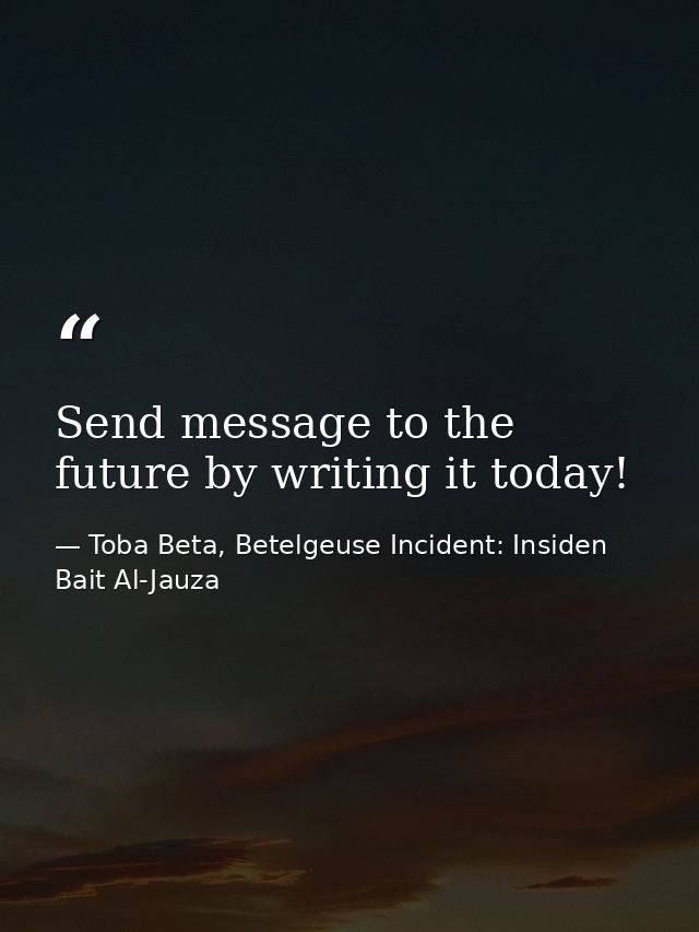 Send message to the future by writing it today! — Toba Beta, Betelgeuse Incident: Insiden Bait Al-Jauza