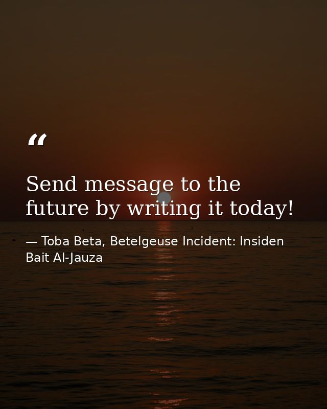 Send message to the future by writing it today! — Toba Beta, Betelgeuse Incident: Insiden Bait Al-Jauza