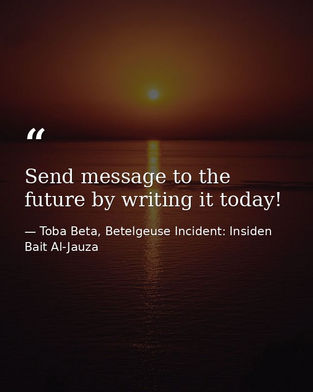 Send message to the future by writing it today! — Toba Beta, Betelgeuse Incident: Insiden Bait Al-Jauza