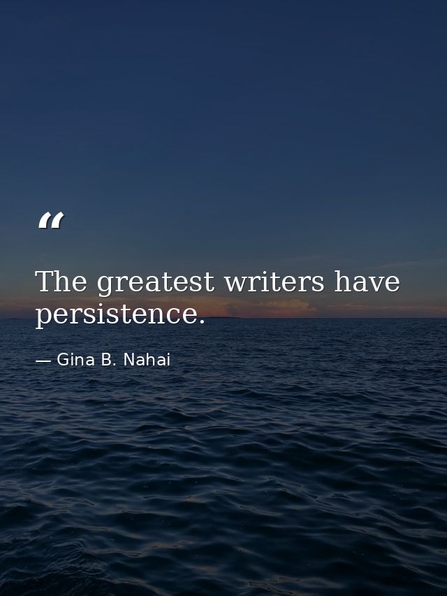 The greatest writers have persistence. — Gina B. Nahai