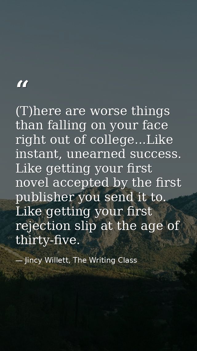 (T)here are worse things than falling on your face right out of college...Like instant, unearned success. Like getting y — Jincy Willett, The Writing Class