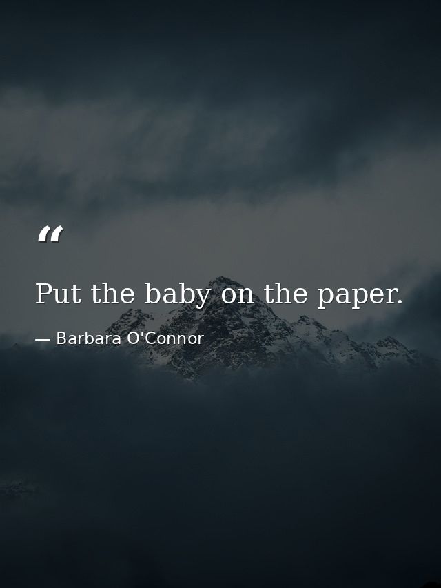 Put the baby on the paper. — Barbara O'Connor