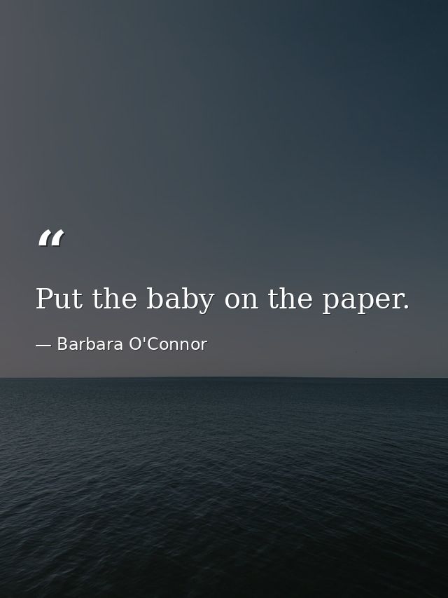 Put the baby on the paper. — Barbara O'Connor