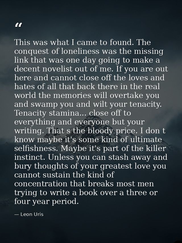 This was what I came to found. The conquest of loneliness was the missing link that was one day going to make a decent n — Leon Uris