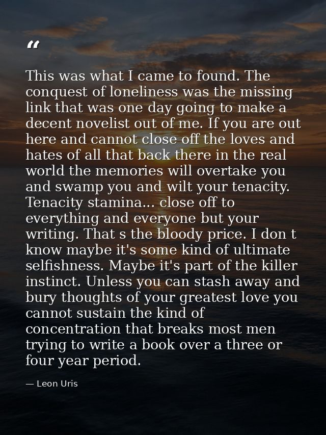 This was what I came to found. The conquest of loneliness was the missing link that was one day going to make a decent n — Leon Uris