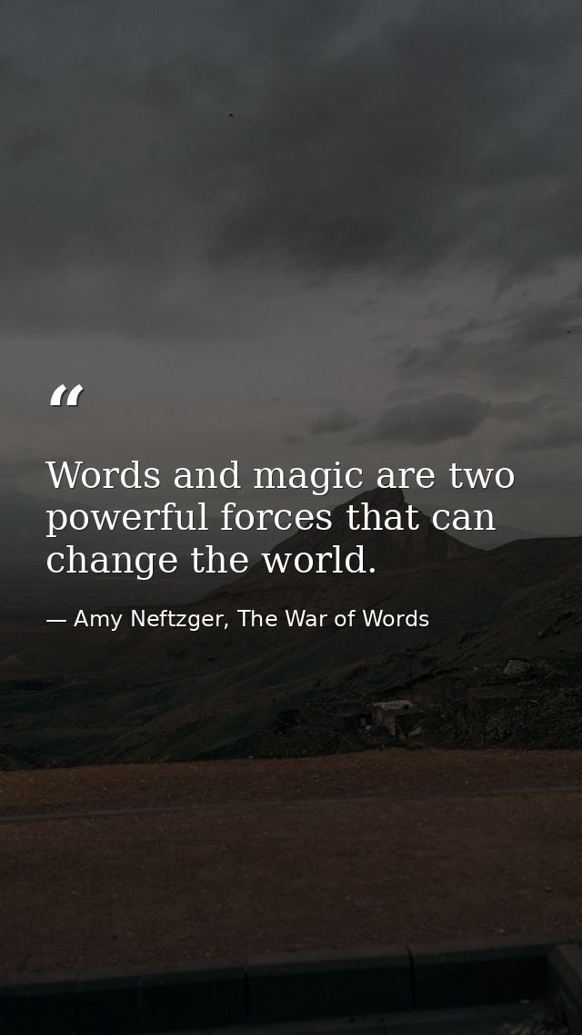 Words and magic are two powerful forces that can change the world. — Amy Neftzger, The War of Words