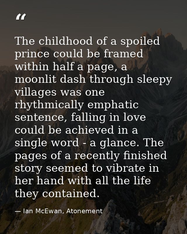 The childhood of a spoiled prince could be framed within half a page, a moonlit dash through sleepy villages was one rhy — Ian McEwan, Atonement