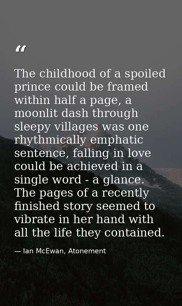 The childhood of a spoiled prince could be framed within half a page, a moonlit dash through sleepy villages was one rhy — Ian McEwan, Atonement