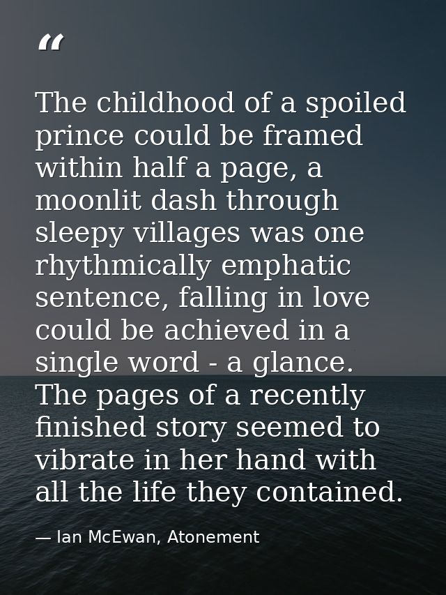 The childhood of a spoiled prince could be framed within half a page, a moonlit dash through sleepy villages was one rhy — Ian McEwan, Atonement