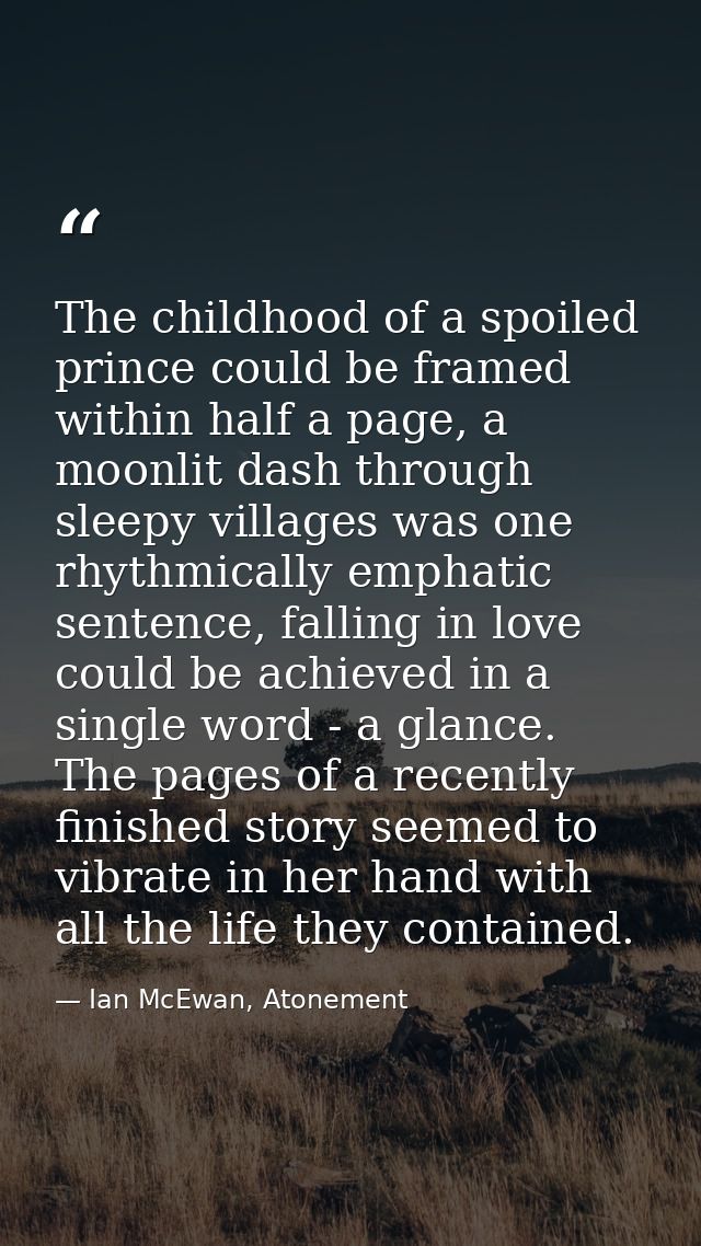 The childhood of a spoiled prince could be framed within half a page, a moonlit dash through sleepy villages was one rhy — Ian McEwan, Atonement