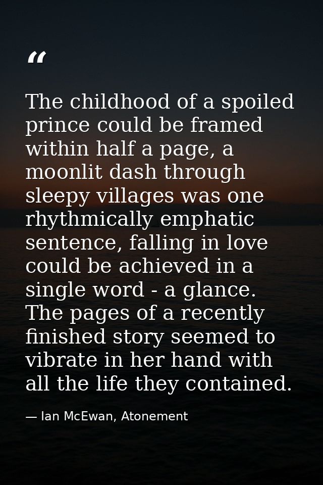 The childhood of a spoiled prince could be framed within half a page, a moonlit dash through sleepy villages was one rhy — Ian McEwan, Atonement