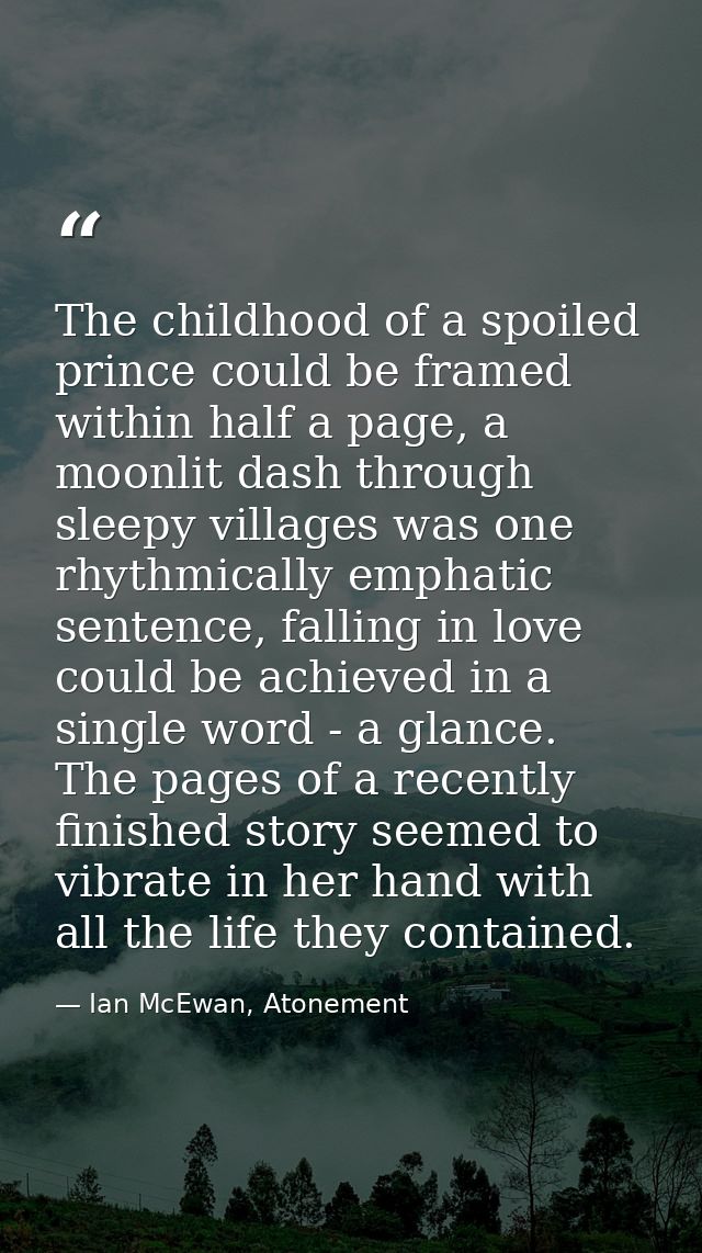 The childhood of a spoiled prince could be framed within half a page, a moonlit dash through sleepy villages was one rhy — Ian McEwan, Atonement