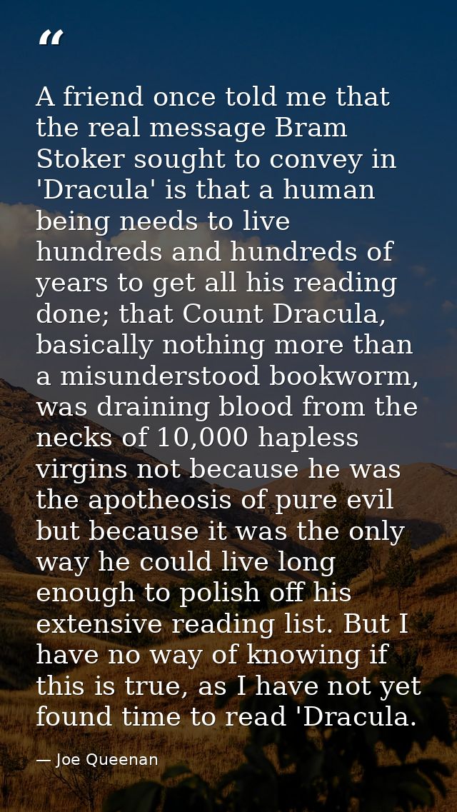 A friend once told me that the real message Bram Stoker sought to convey in 'Dracula' is that a human being needs to liv — Joe Queenan