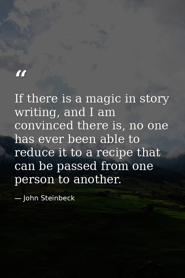 If there is a magic in story writing, and I am convinced there is, no one has ever been able to reduce it to a recipe th — John Steinbeck