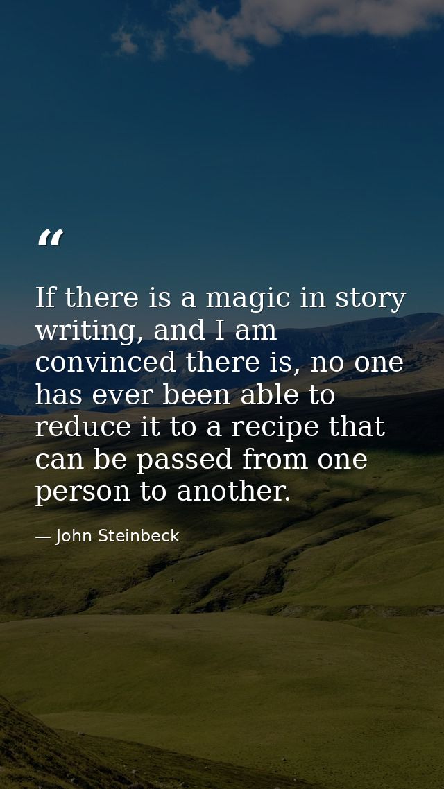 If there is a magic in story writing, and I am convinced there is, no one has ever been able to reduce it to a recipe th — John Steinbeck