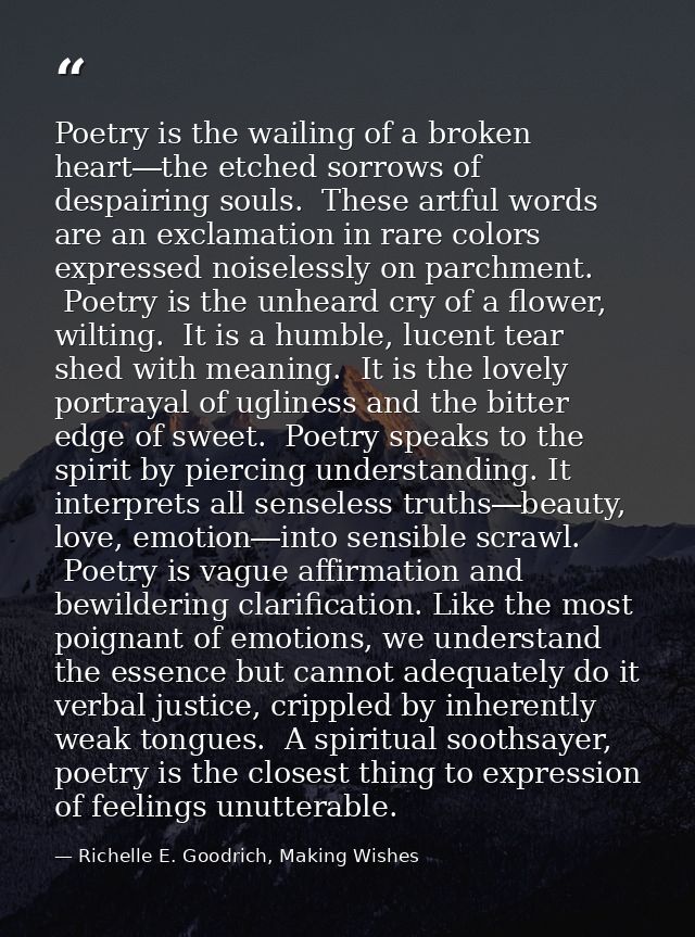 Poetry is the wailing of a broken heart―the etched sorrows of despairing souls.  These artful words are an exclamation i — Richelle E. Goodrich, Making Wishes